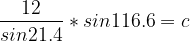 \dpi{120} \frac{12}{sin21.4}*sin116.6 =c
